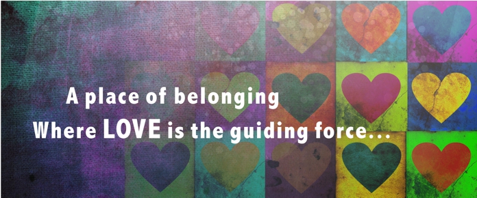 A place of belonging where love is the guiding force ...